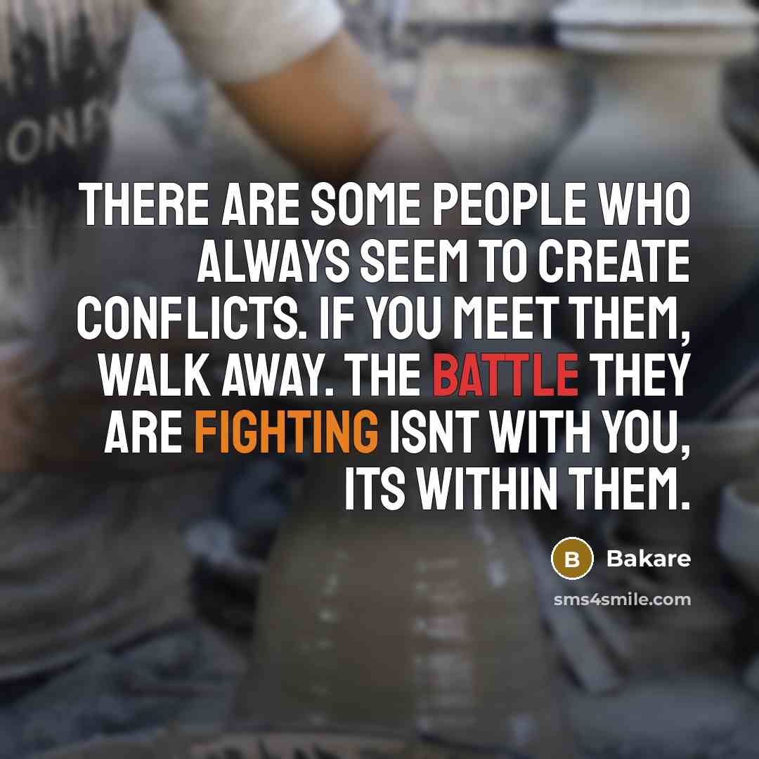 “There are some people who always seem to create conflicts. If you meet them, walk away. The battle they are fighting isnt with you, its within them.” quote by Bakare