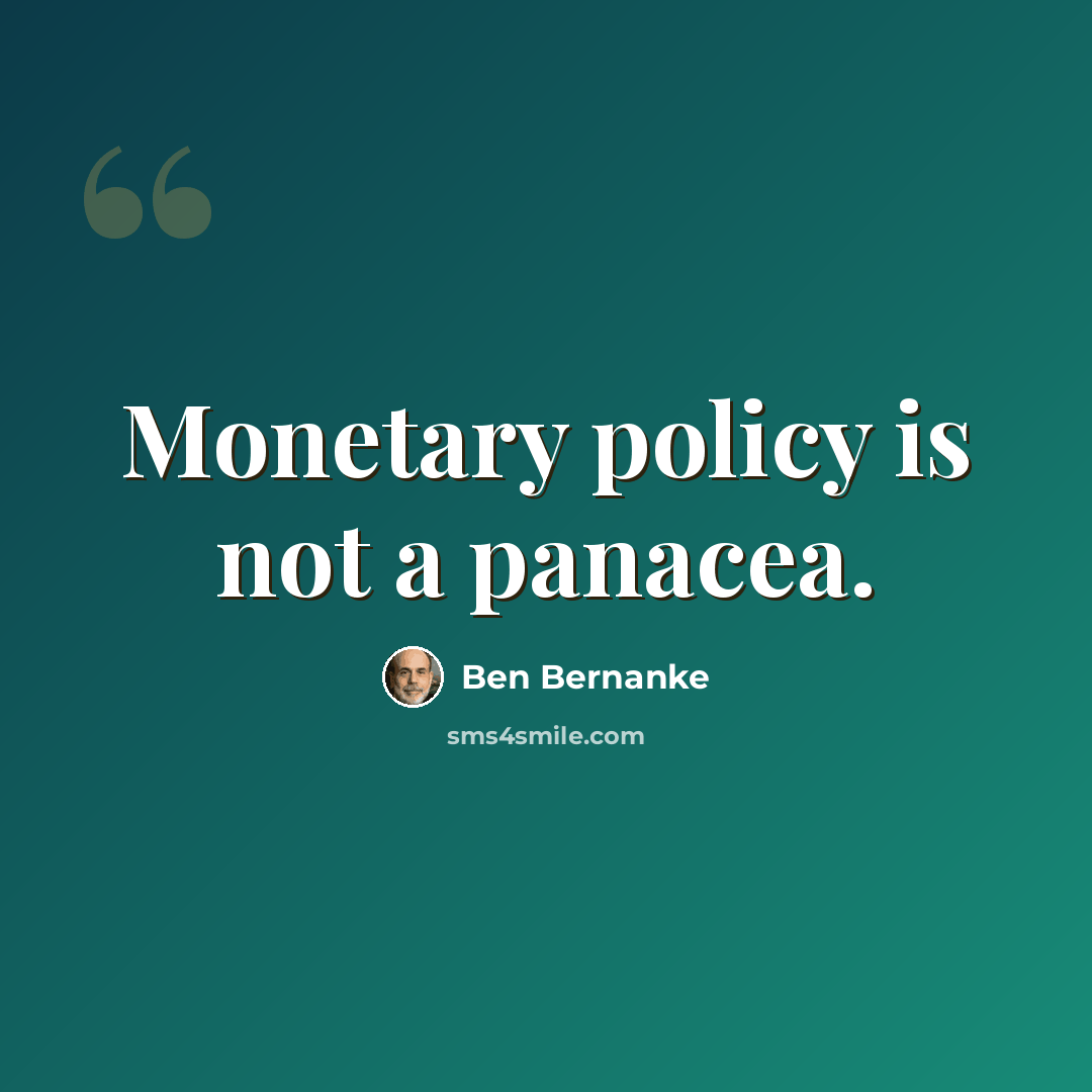 “Monetary policy is not a panacea.” quote by Ben Bernanke