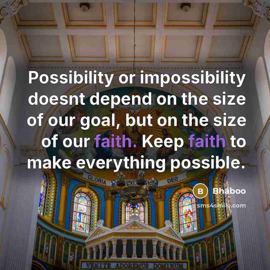 “Possibility or impossibility doesnt depend on the size of our goal, but on the size of our faith. Keep faith to make everything possible.” quote by Bhaboo