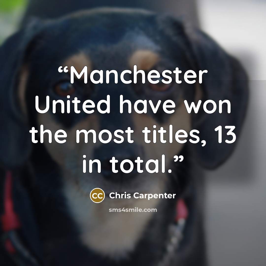 “Manchester United have won the most titles, 13 in total.” quote by Chris Carpenter