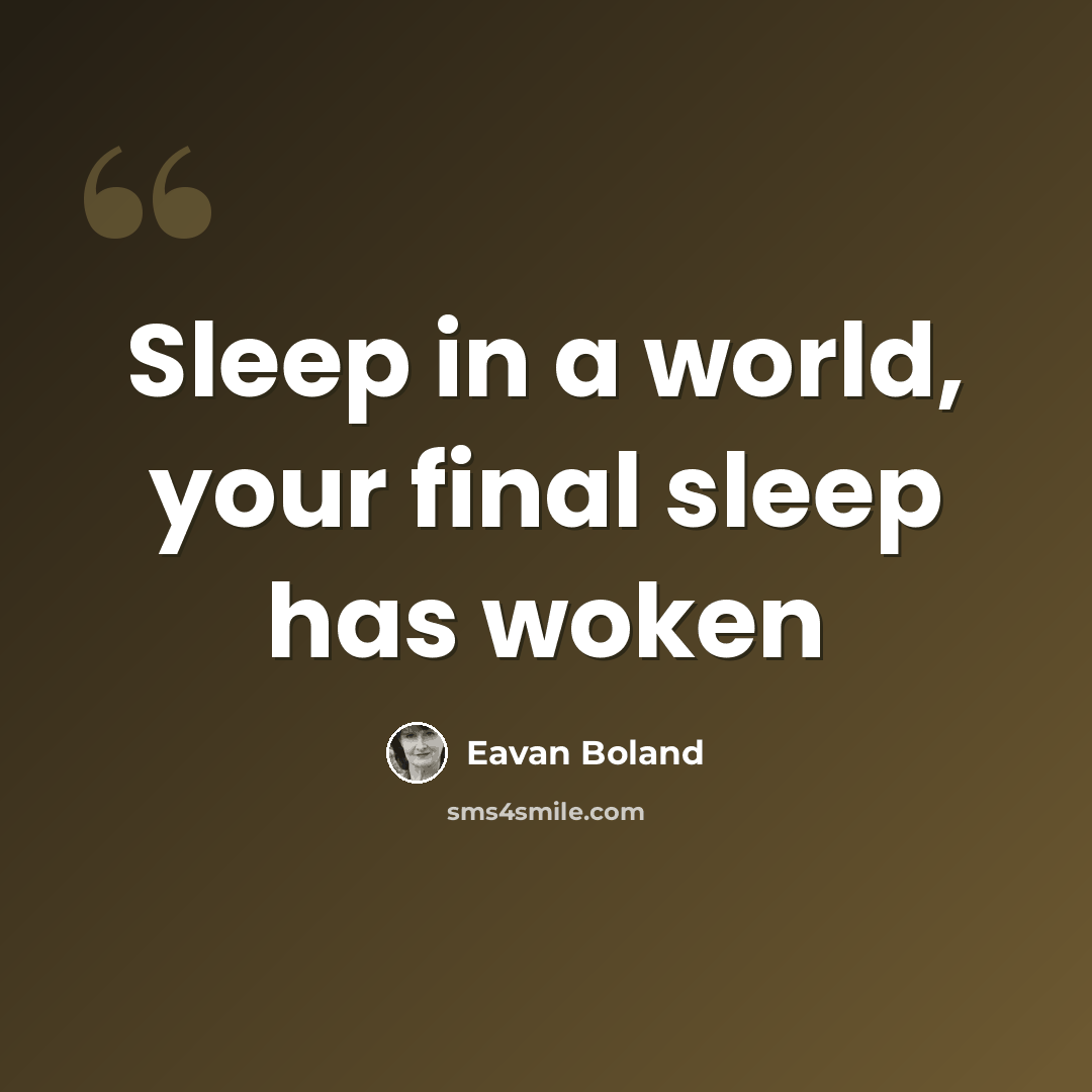 “Sleep in a world, your final sleep has woken” quote by Eavan Boland