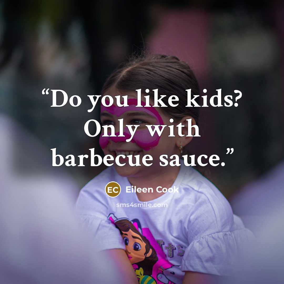 “Do you like kids? Only with barbecue sauce.” quote by Eileen Cook