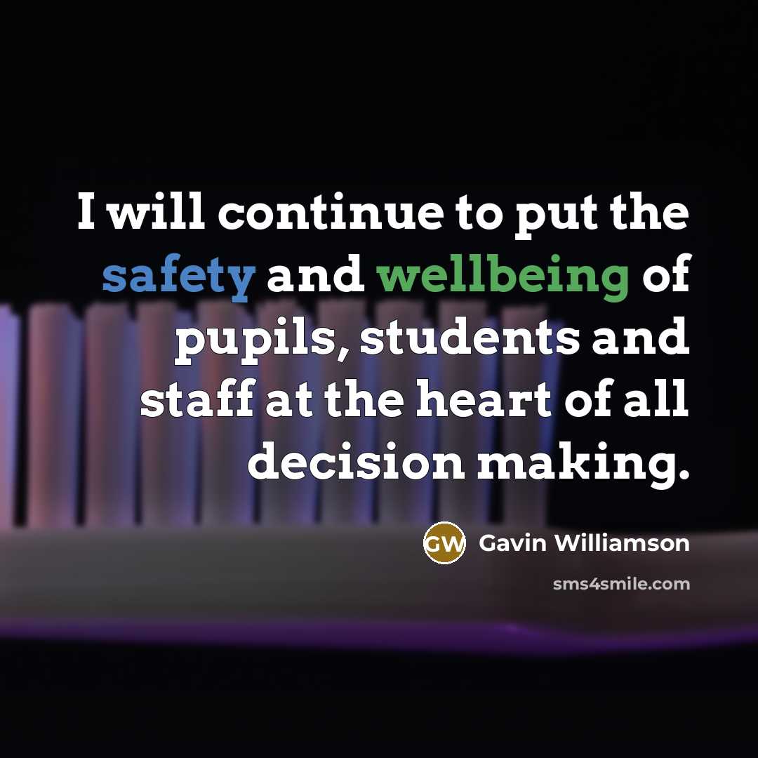 “I will continue to put the safety and wellbeing of pupils, students and staff at the heart of all decision making.” quote by Gavin Williamson