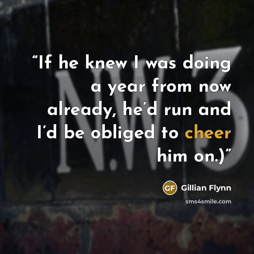 “If he knew I was doing a year from now already, he’d run and I’d be obliged to cheer him on.)” quote by Gillian Flynn