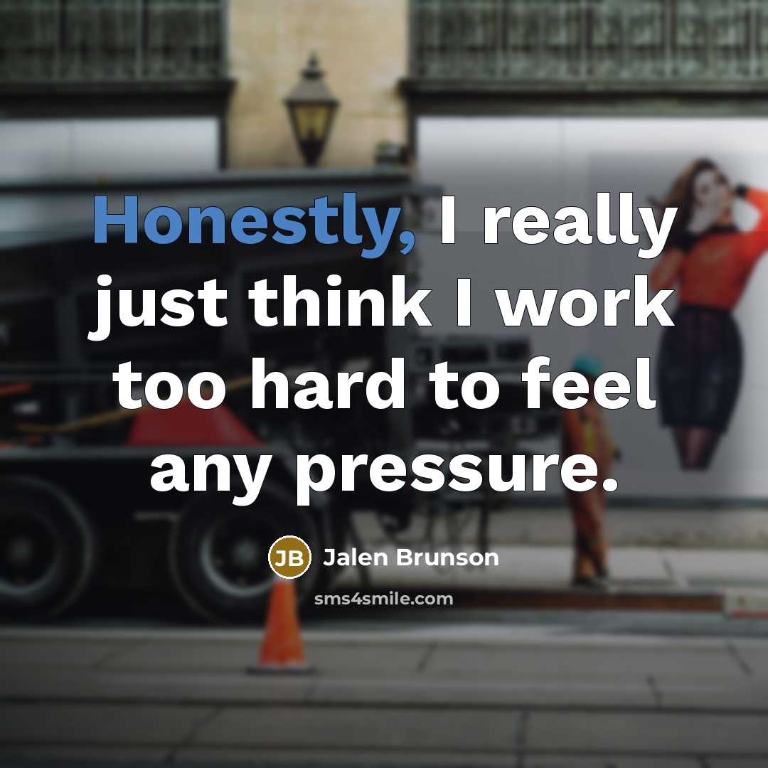 “Honestly, I really just think I work too hard to feel any pressure.” quote by Jalen Brunson