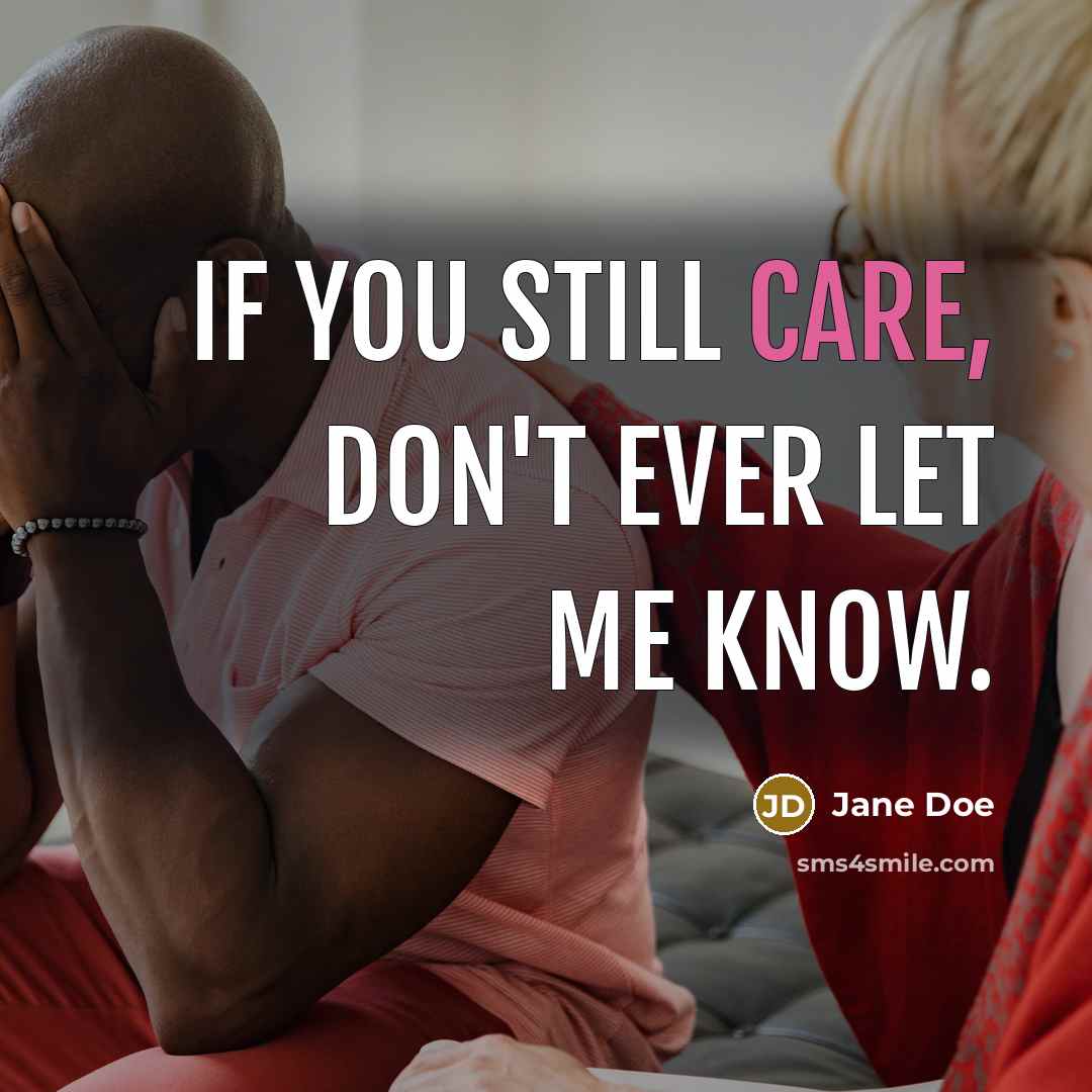 “If you still care, don't ever let me know.” quote by Jane Doe