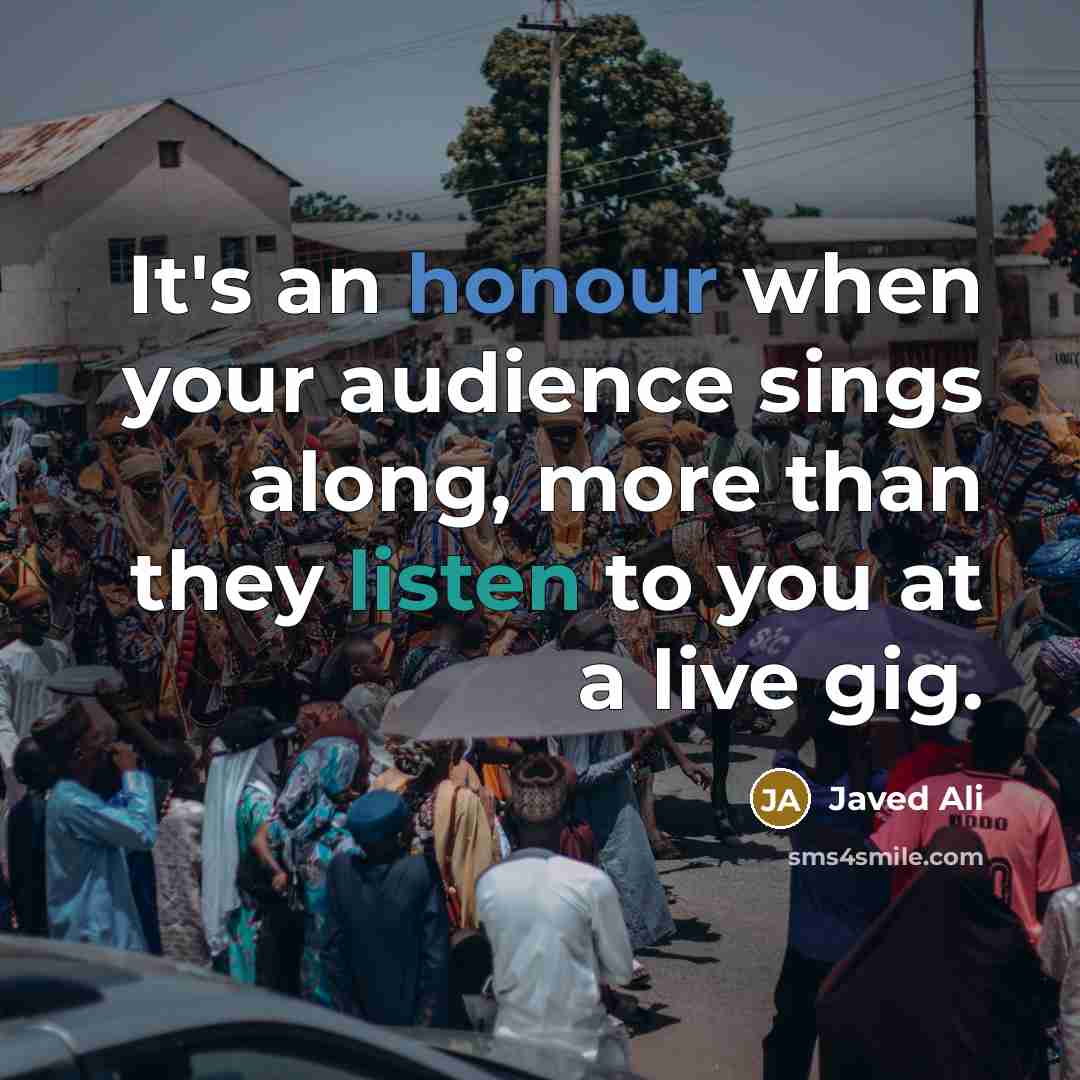 “It's an honour when your audience sings along, more than they listen to you at a live gig.” quote by Javed Ali