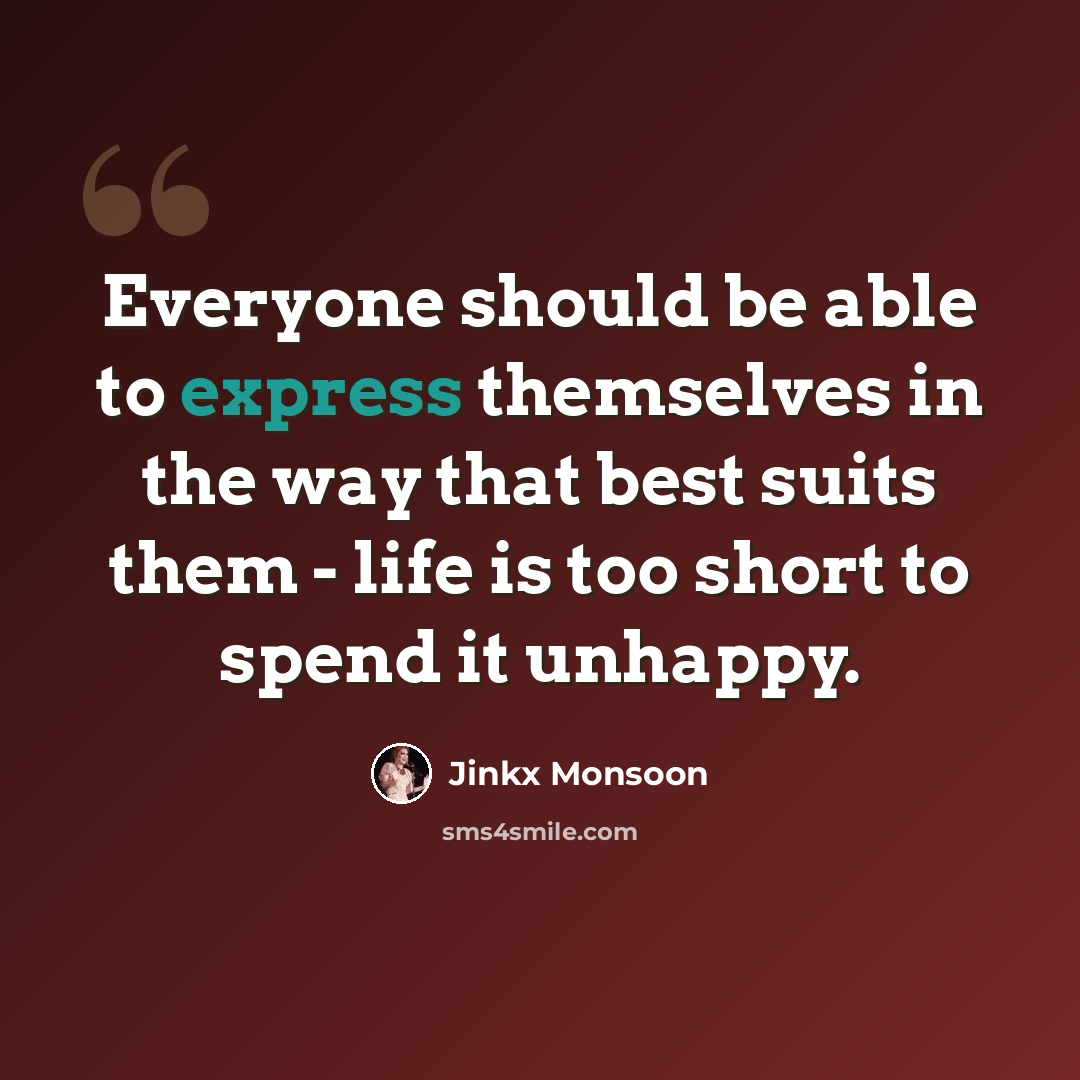 “Everyone should be able to express themselves in the way that best suits them - life is too short to spend it unhappy.” quote by Jinkx Monsoon