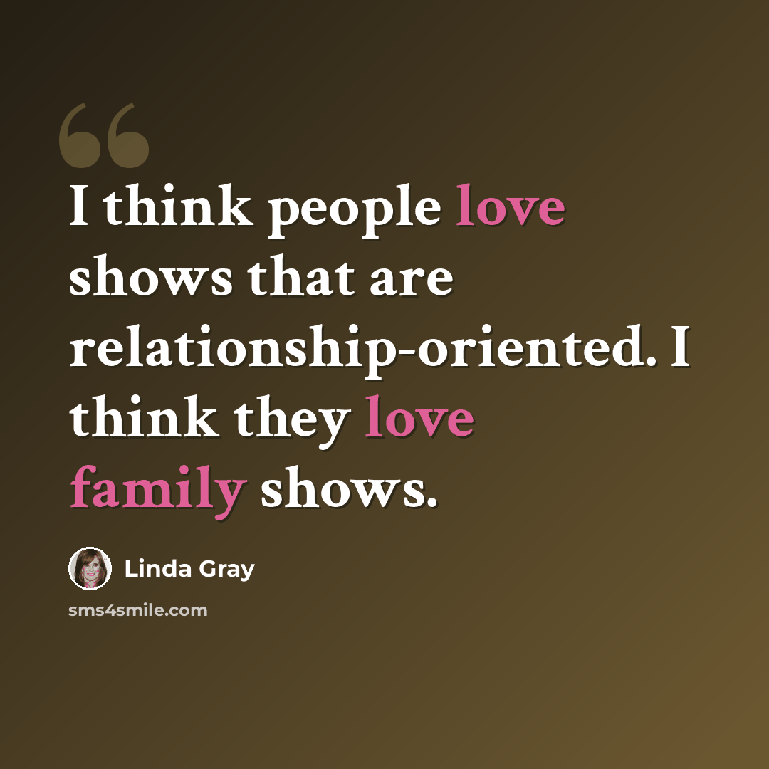 “I think people love shows that are relationship-oriented. I think they love family shows.” quote by Linda Gray