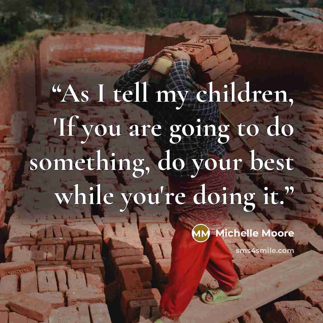 “As I tell my children, 'If you are going to do something, do your best while you're doing it.” quote by Michelle Moore