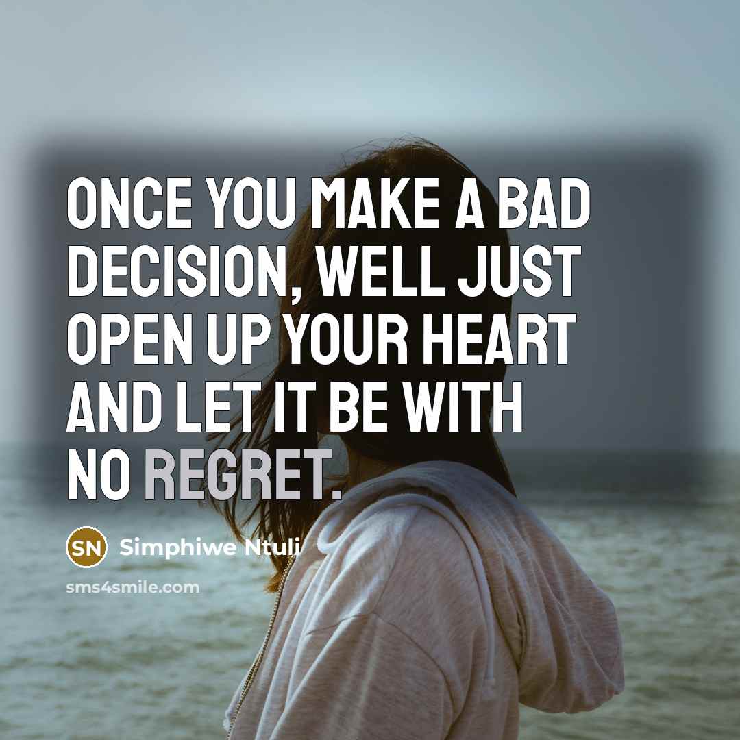 “Once you make a bad decision, well just open up your heart and let it be with no regret.” quote by Simphiwe Ntuli