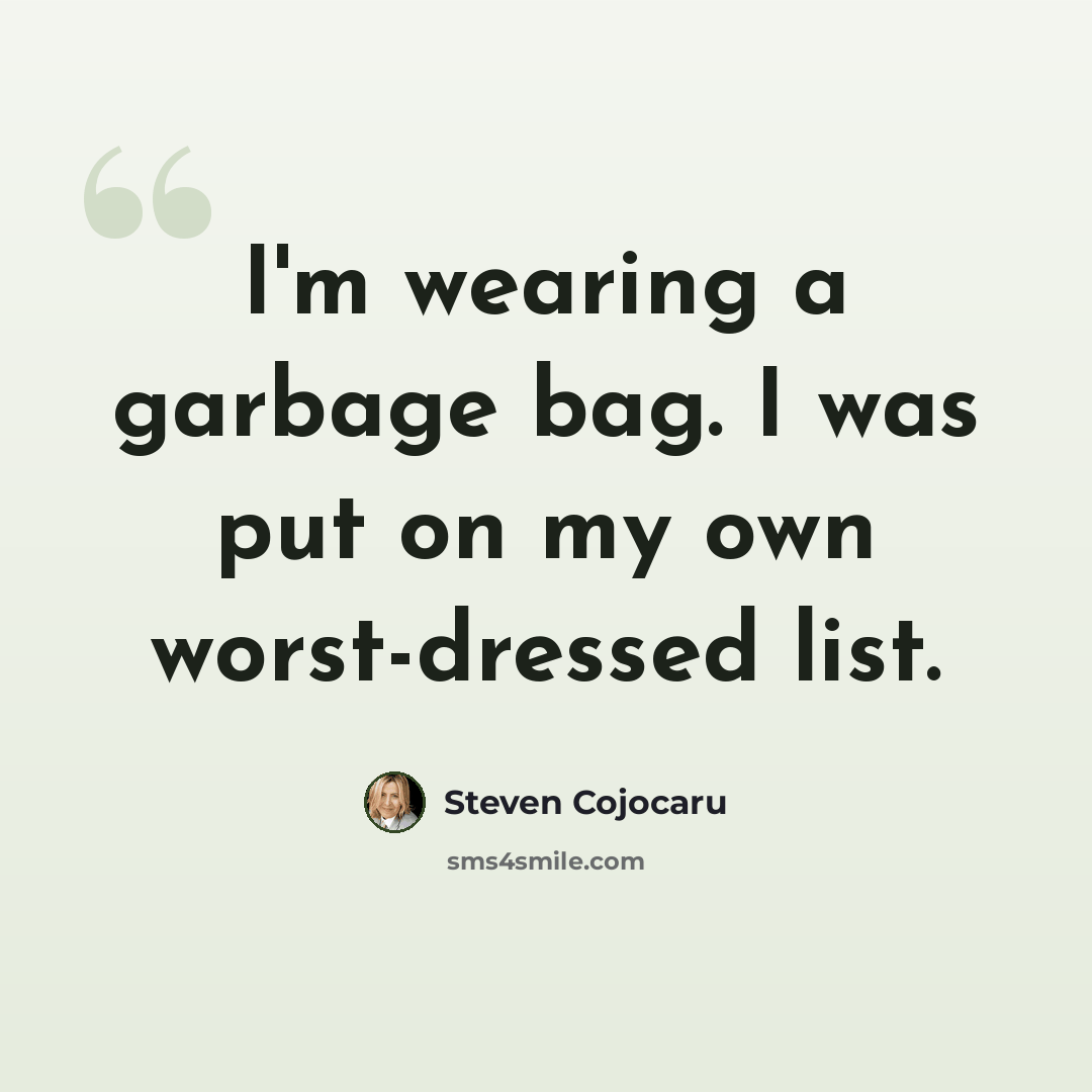 “I'm wearing a garbage bag. I was put on my own worst-dressed list.” quote by Steven Cojocaru