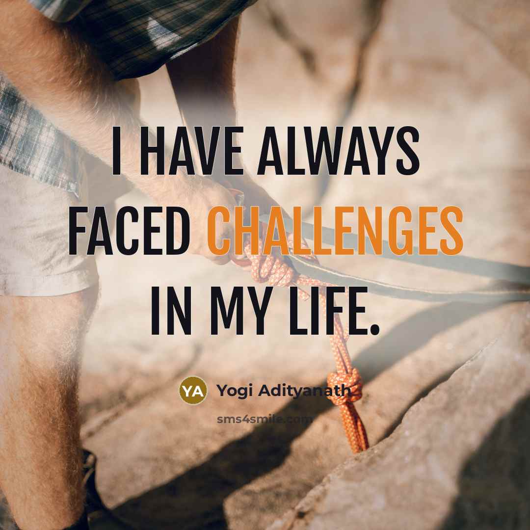 “I have always faced challenges in my life.” quote by Yogi Adityanath