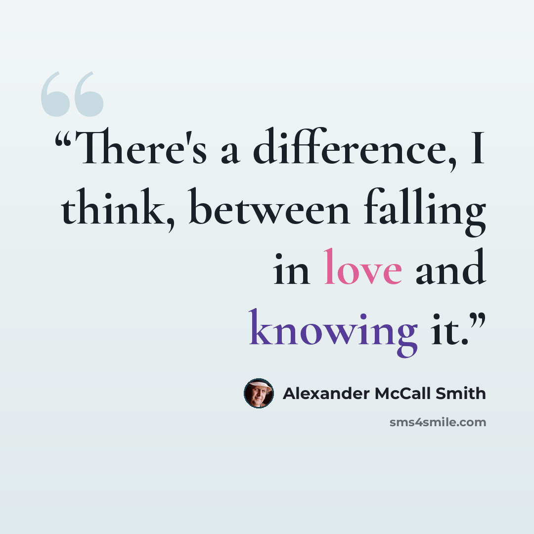 “There's a difference, I think, between falling in love and knowing it.” quote by Alexander McCall Smith