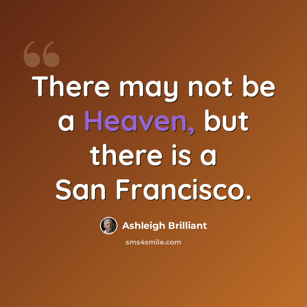 “There may not be a Heaven, but there is a San Francisco.” quote by Ashleigh Brilliant