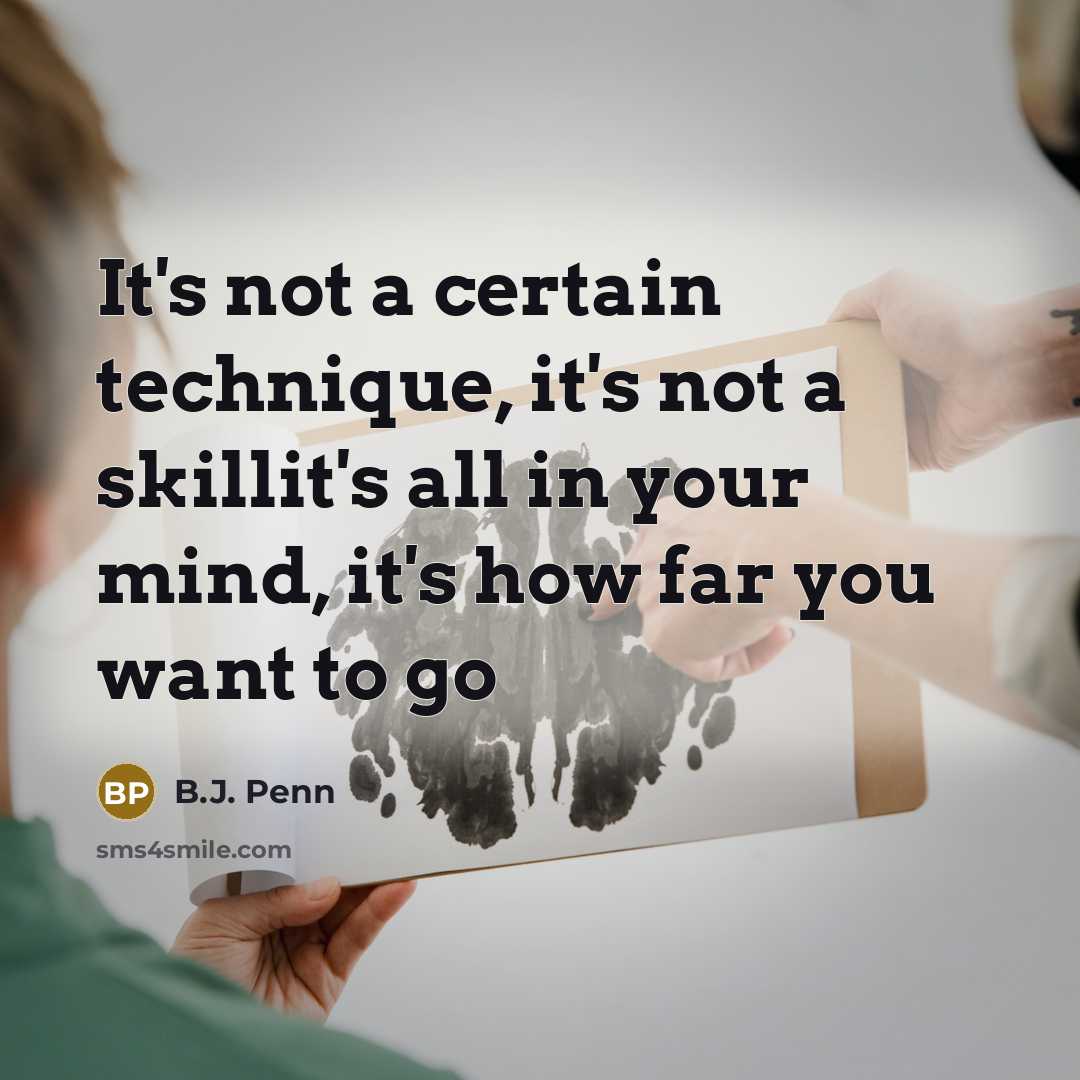 “It's not a certain technique, it's not a skillit's all in your mind, it's how far you want to go” quote by B.J. Penn