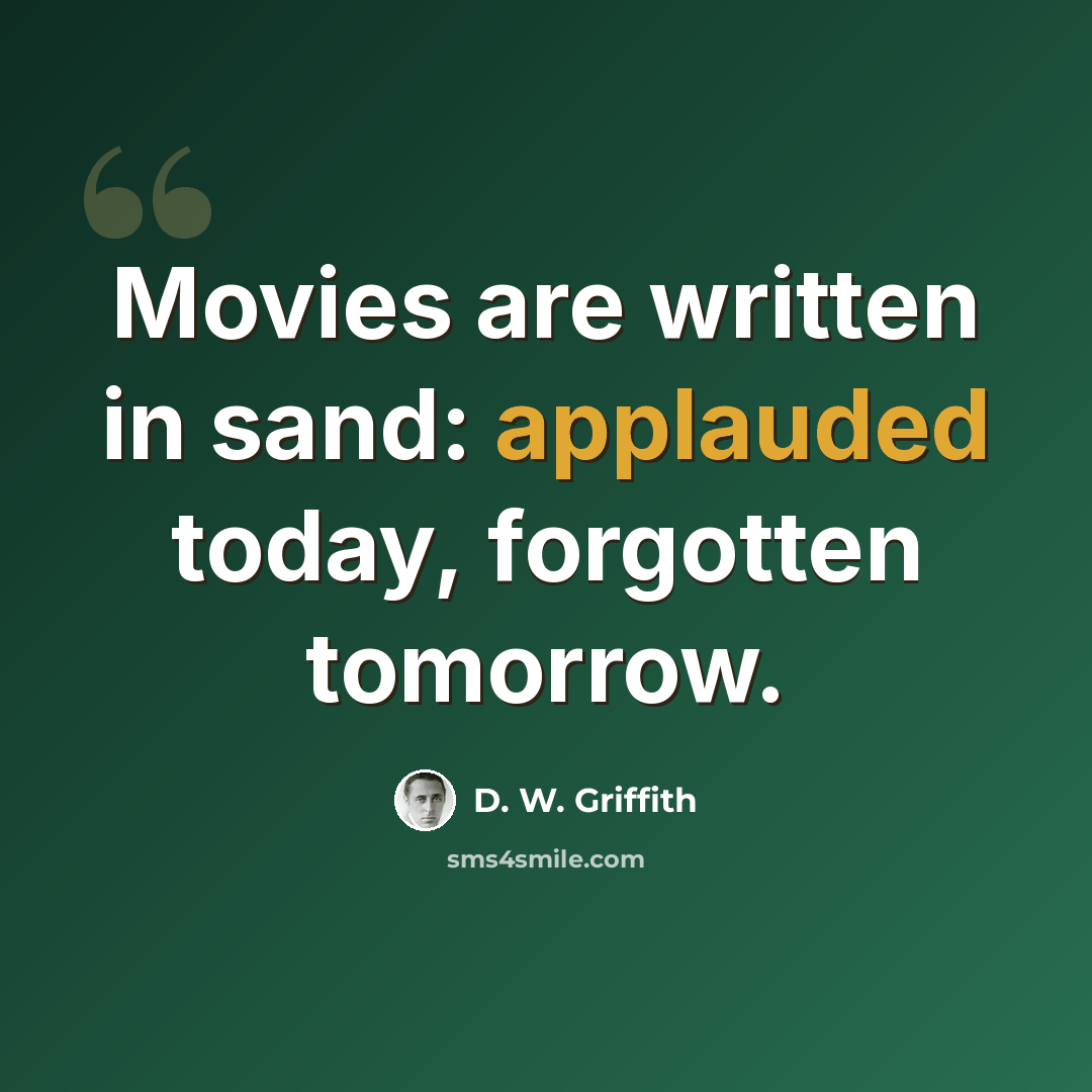 “Movies are written in sand: applauded today, forgotten tomorrow.” quote by D. W. Griffith