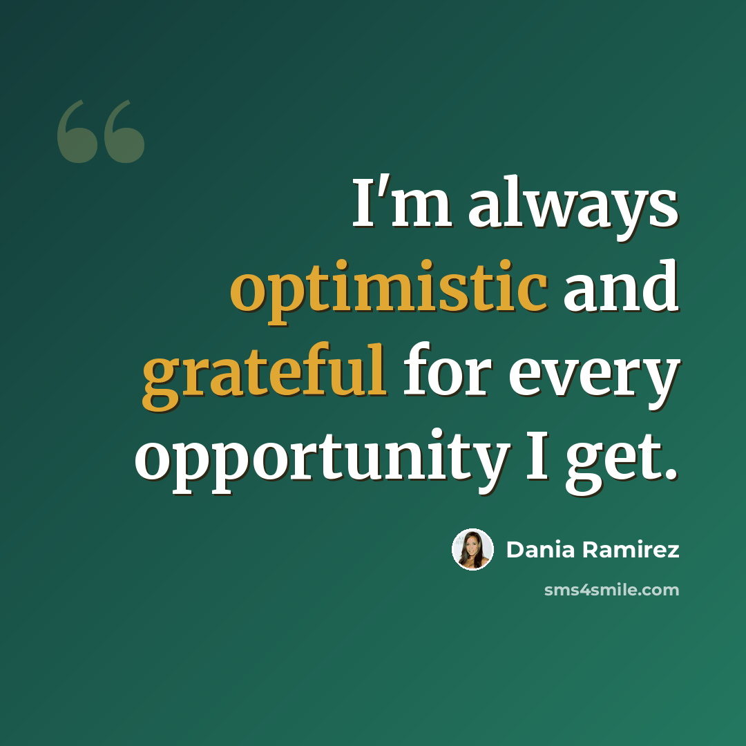 “I'm always optimistic and grateful for every opportunity I get.” quote by Dania Ramirez