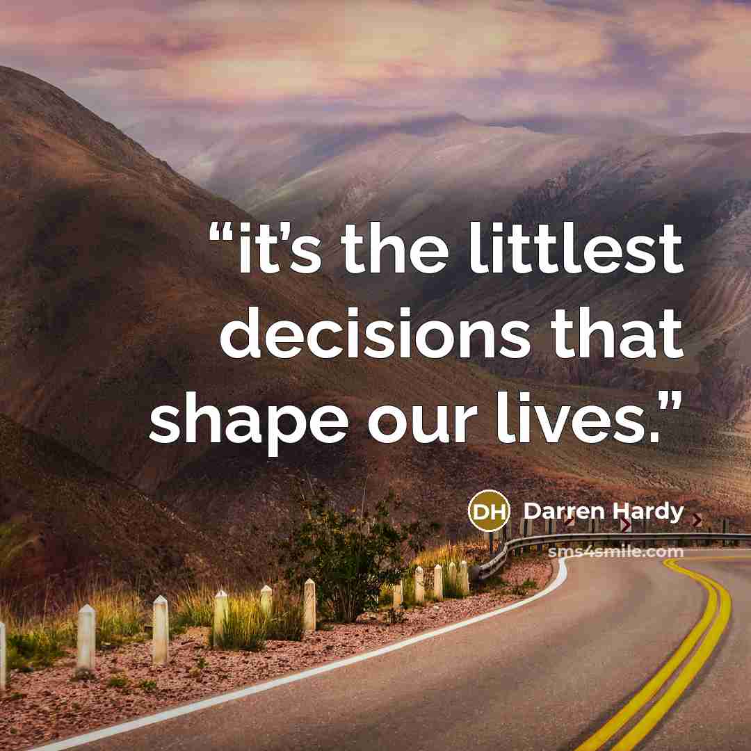 “it’s the littlest decisions that shape our lives.” quote by Darren Hardy