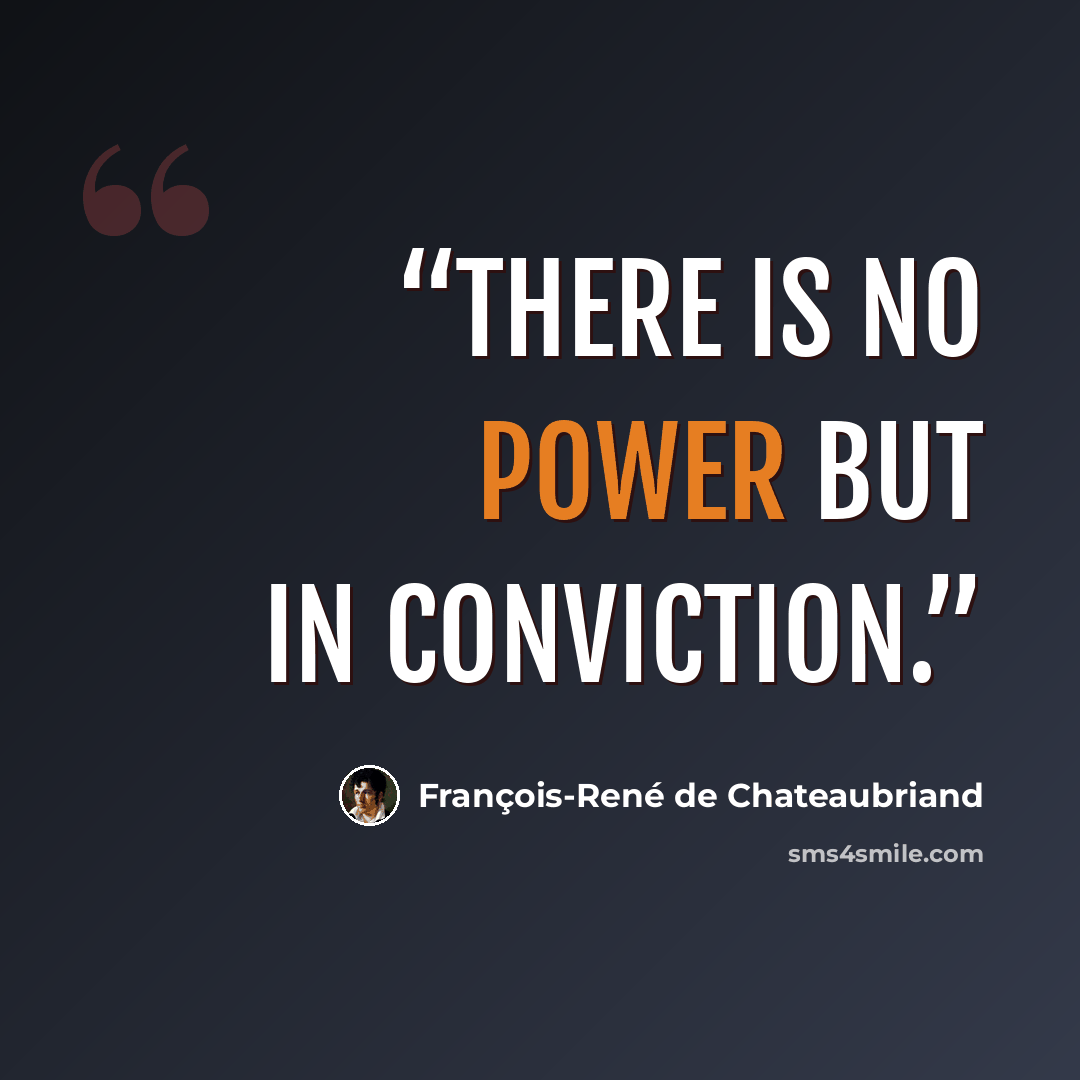 “There is no power but in conviction.” quote by François-René de Chateaubriand