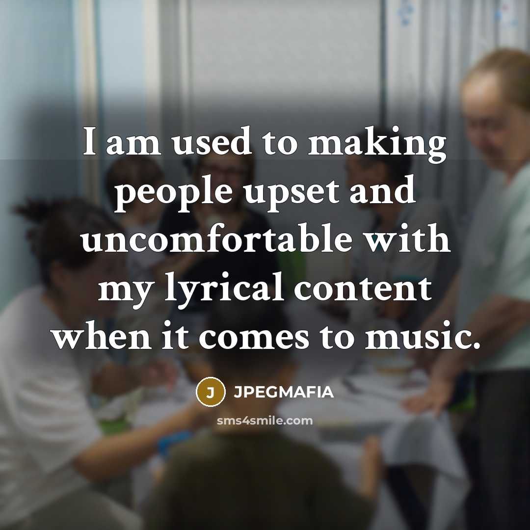 “I am used to making people upset and uncomfortable with my lyrical content when it comes to music.” quote by JPEGMAFIA