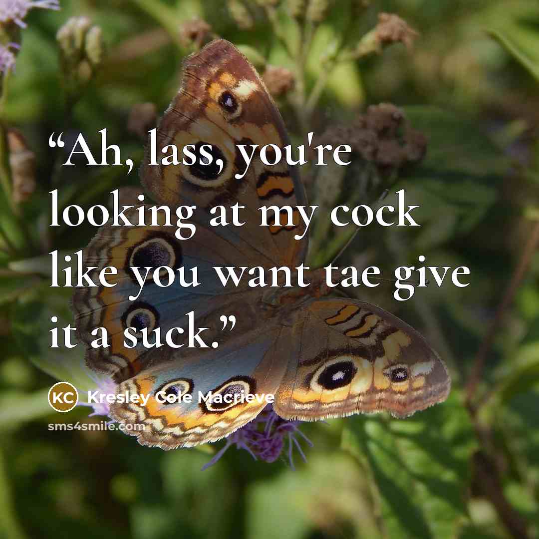 “Ah, lass, you're looking at my cock like you want tae give it a suck.” quote by Kresley Cole Macrieve