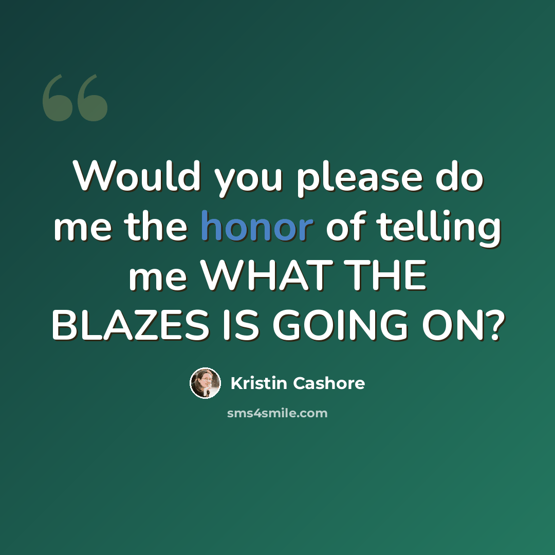 “Would you please do me the honor of telling me WHAT THE BLAZES IS GOING ON?” quote by Kristin Cashore