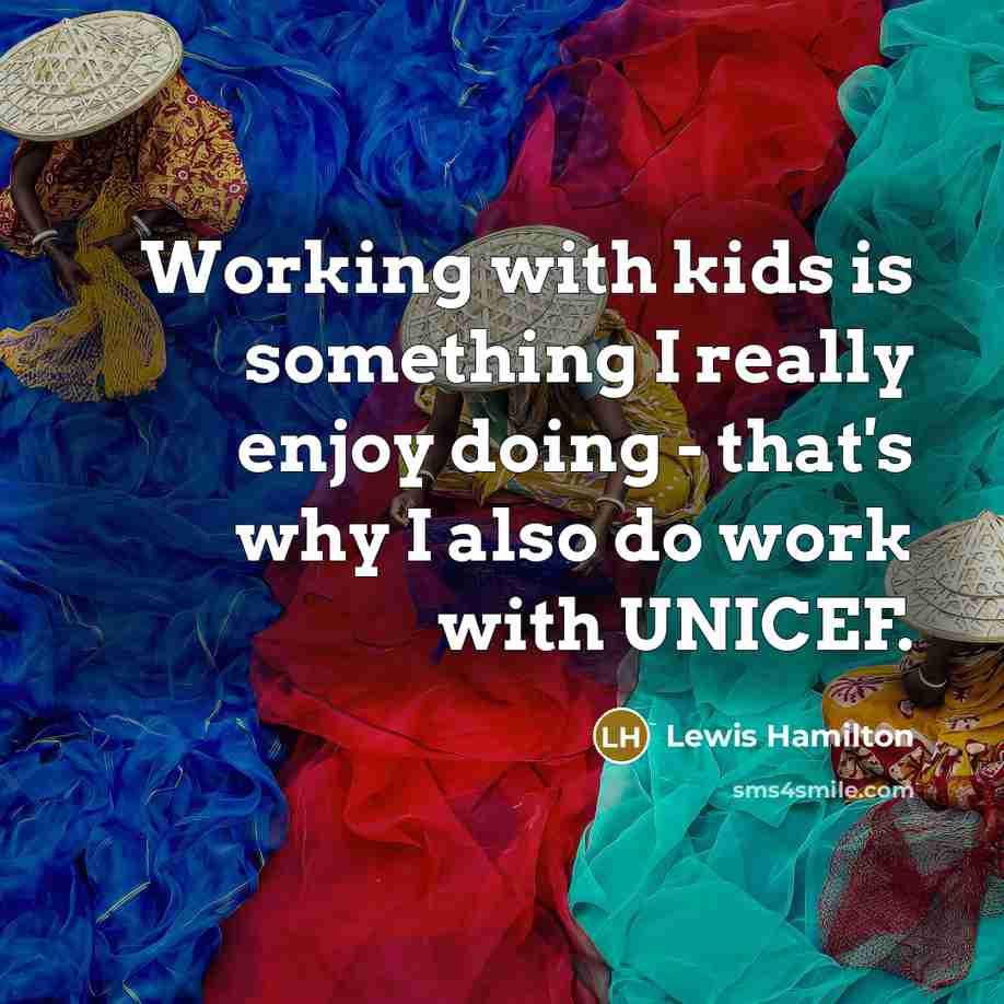 “Working with kids is something I really enjoy doing - that's why I also do work with UNICEF.” quote by Lewis Hamilton