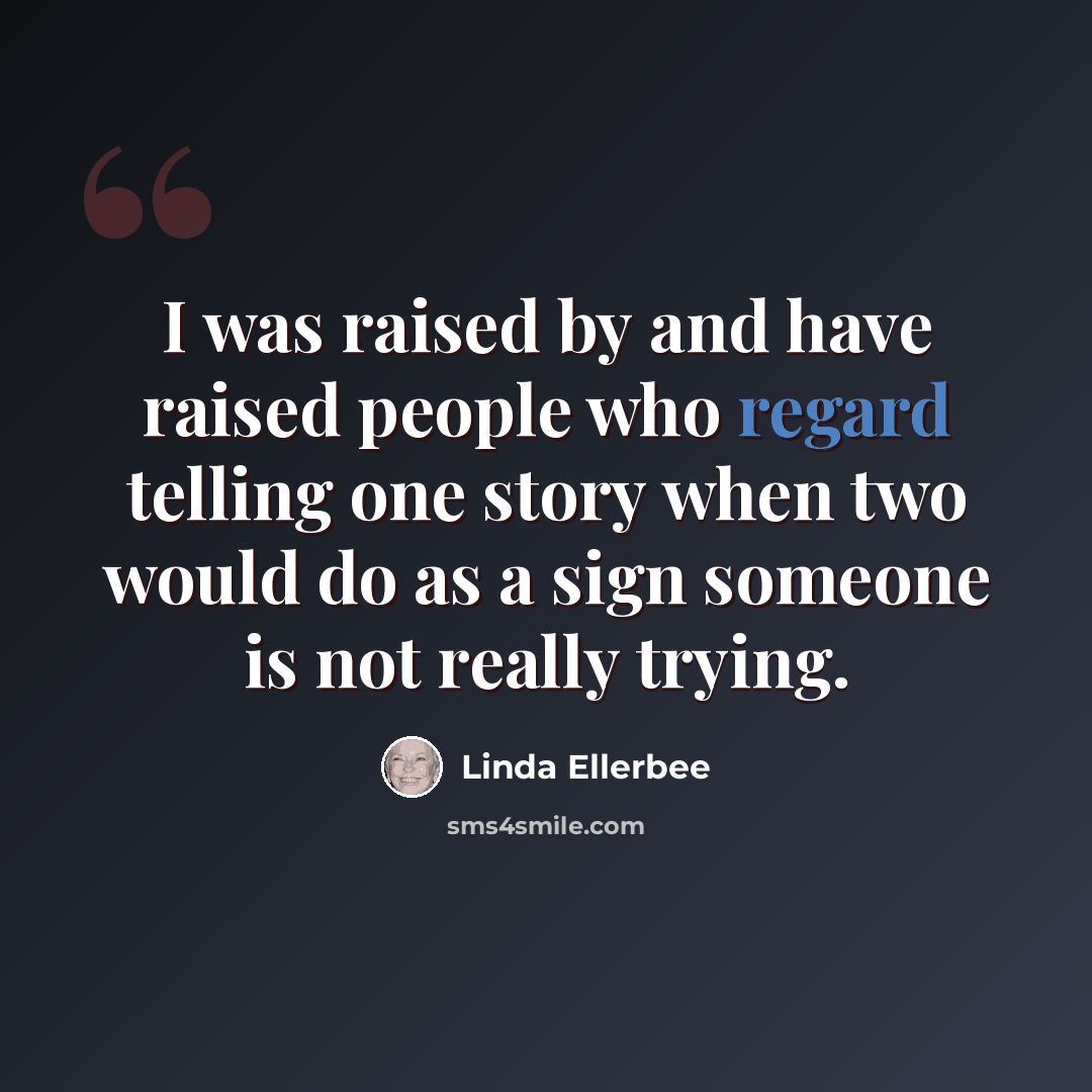 “I was raised by and have raised people who regard telling one story when two would do as a sign someone is not really trying.” quote by Linda Ellerbee