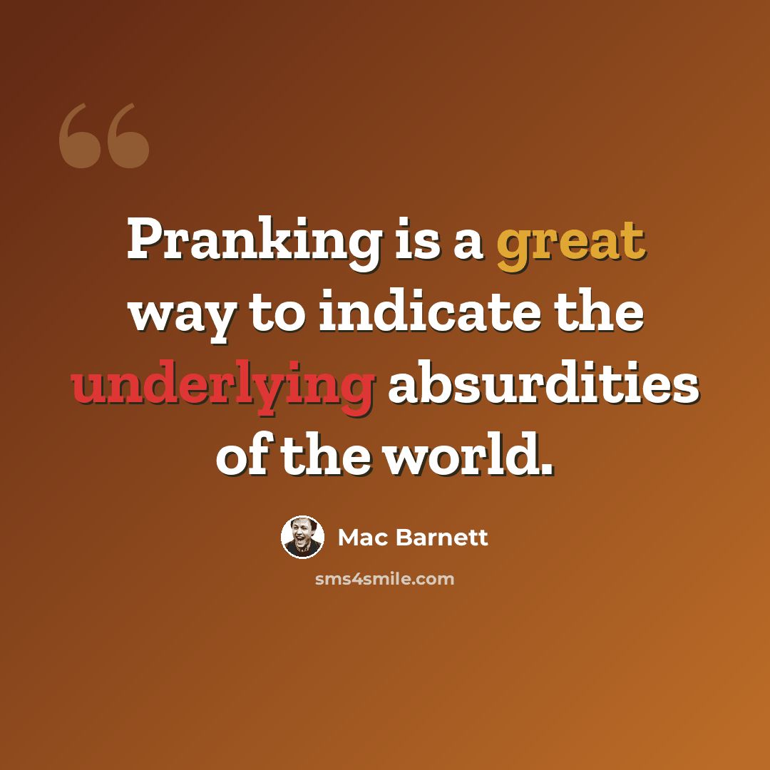“Pranking is a great way to indicate the underlying absurdities of the world.” quote by Mac Barnett