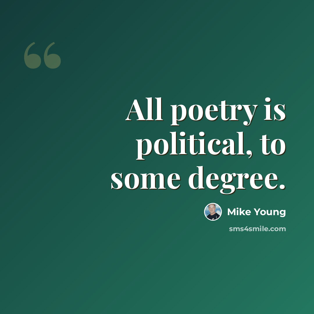“All poetry is political, to some degree.” quote by Mike Young