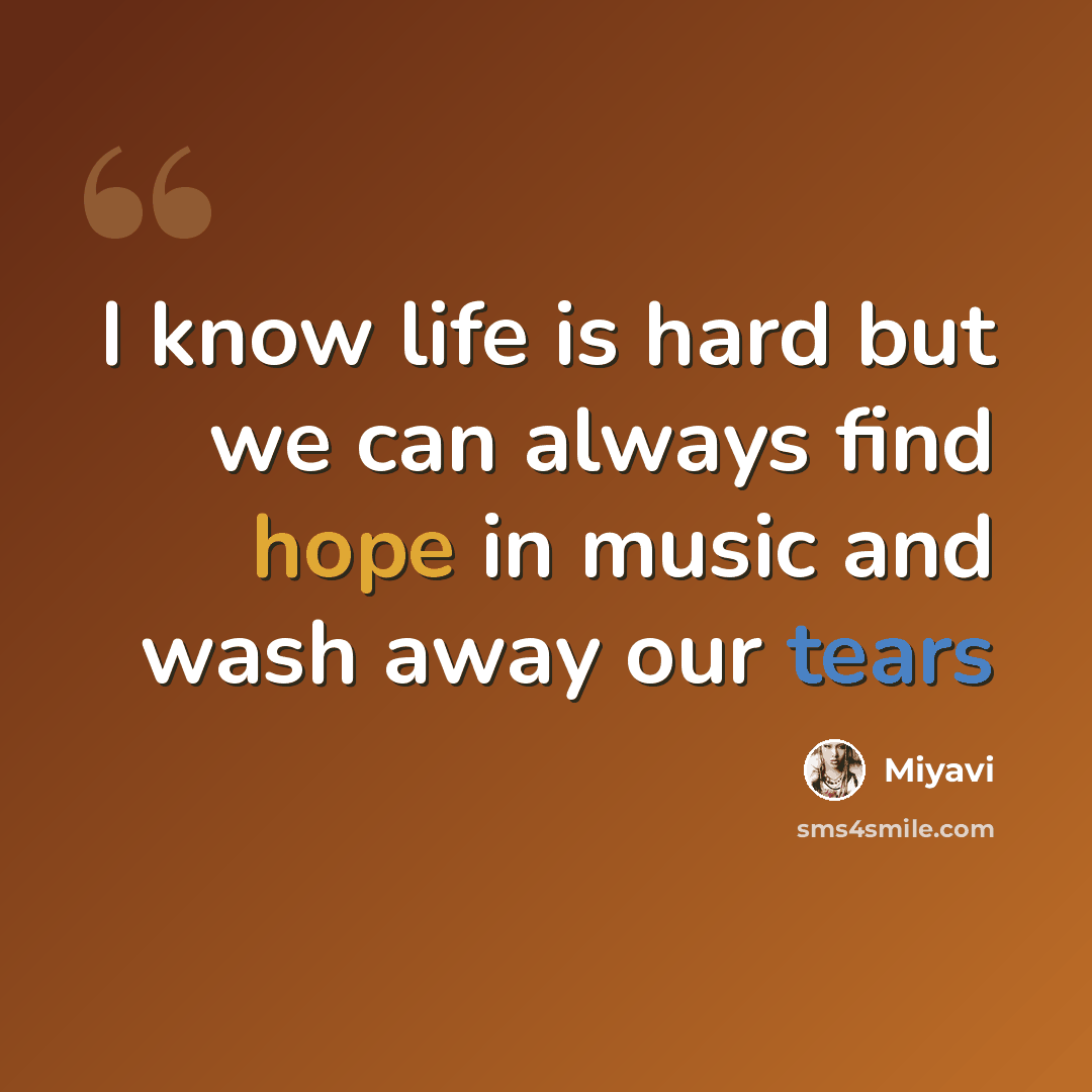 “I know life is hard but we can always find hope in music and wash away our tears” quote by Miyavi
