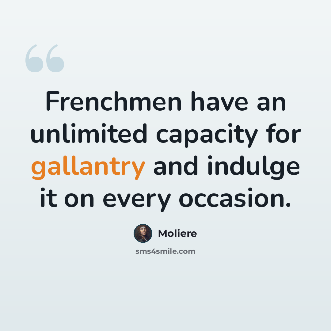 “Frenchmen have an unlimited capacity for gallantry and indulge it on every occasion.” quote by Moliere