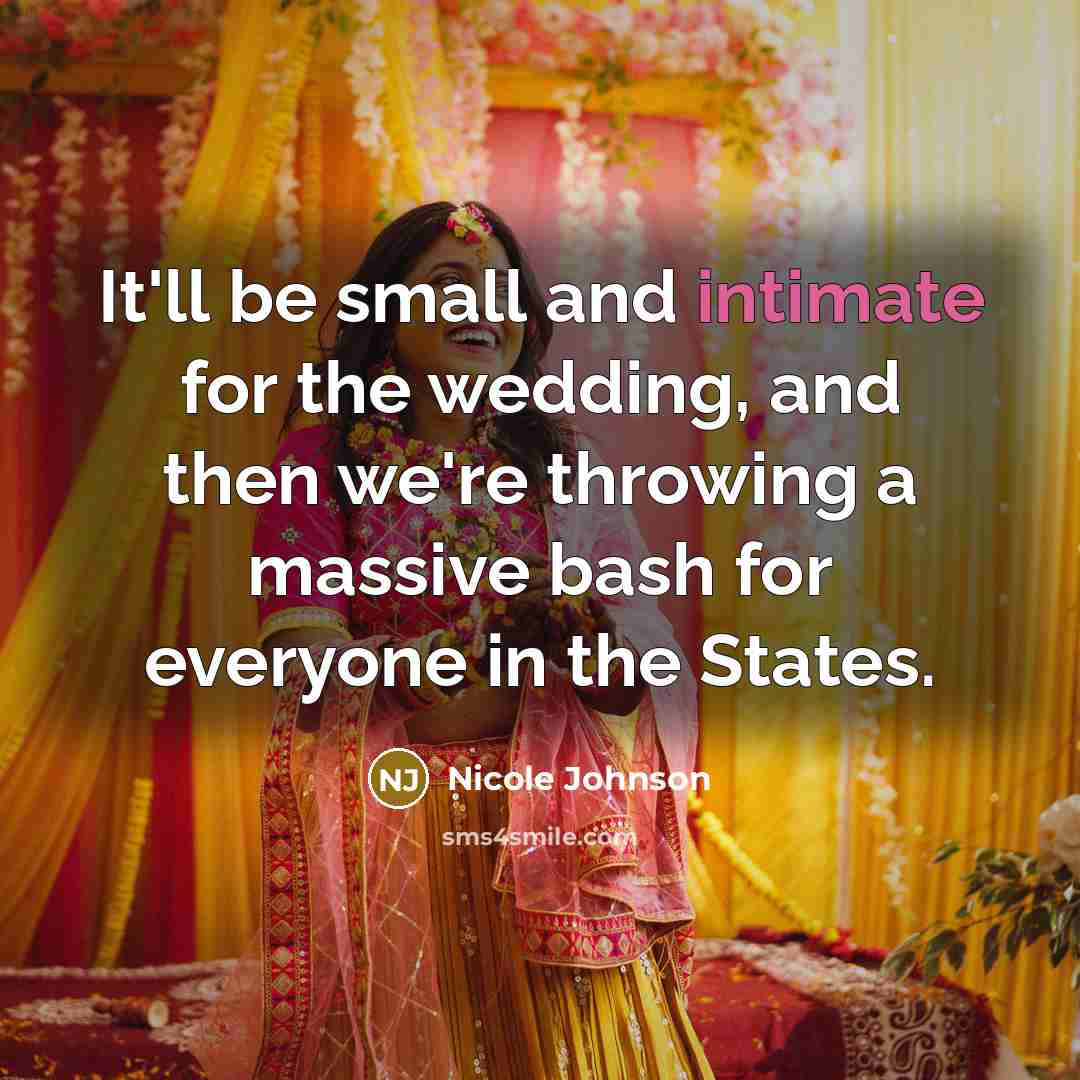 “It'll be small and intimate for the wedding, and then we're throwing a massive bash for everyone in the States.” quote by Nicole Johnson