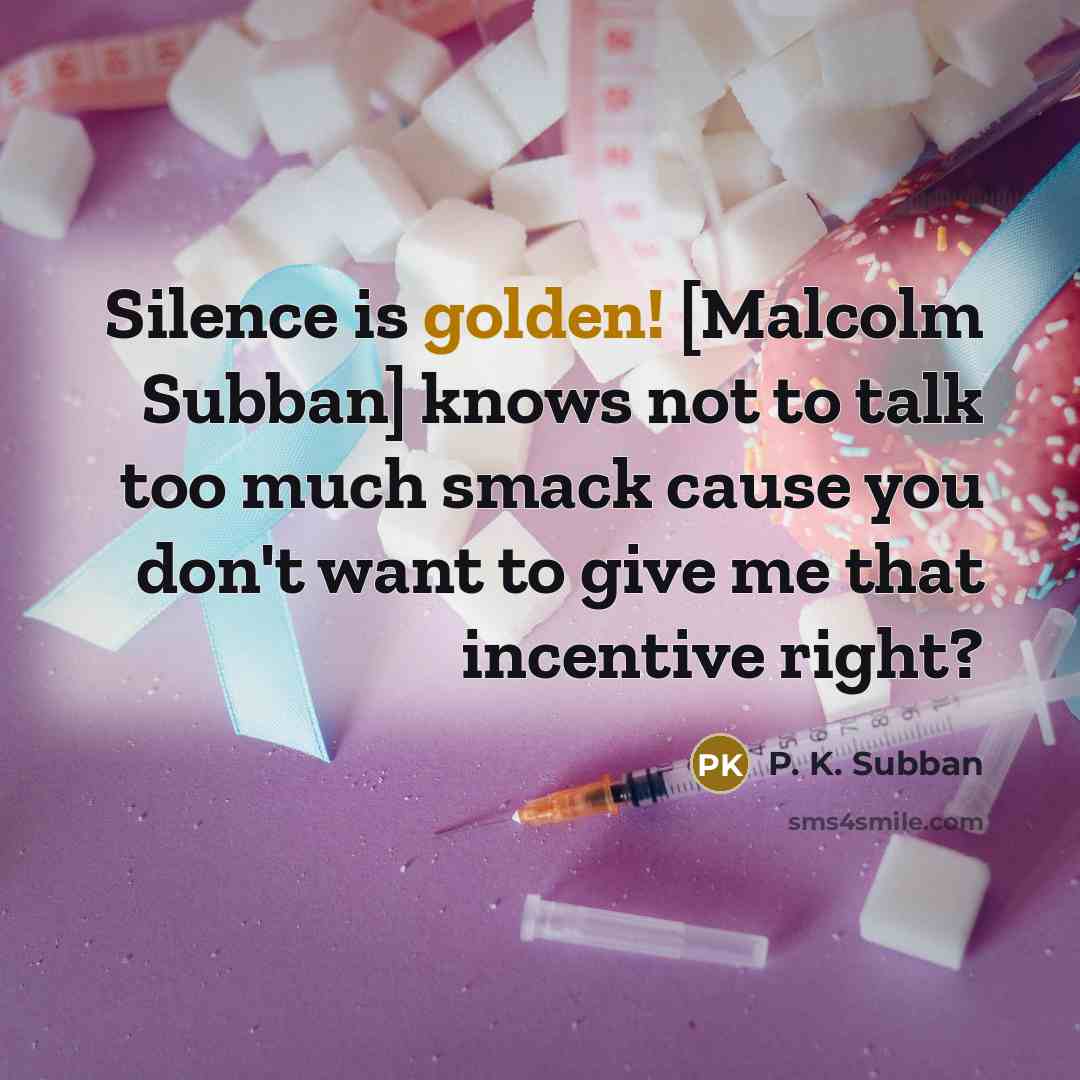 “Silence is golden! [Malcolm Subban] knows not to talk too much smack cause you don't want to give me that incentive right?” quote by P. K. Subban