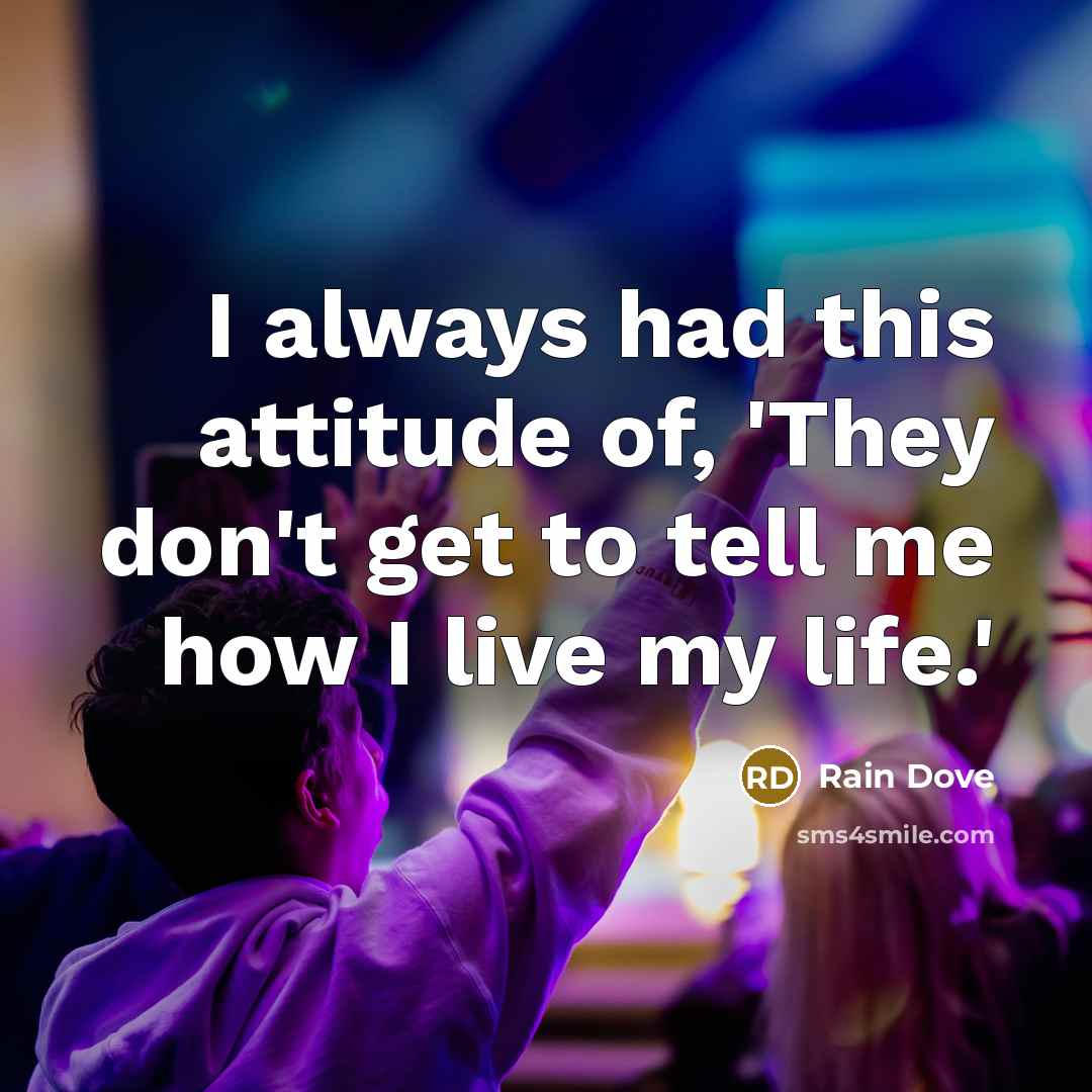 “I always had this attitude of, 'They don't get to tell me how I live my life.'” quote by Rain Dove