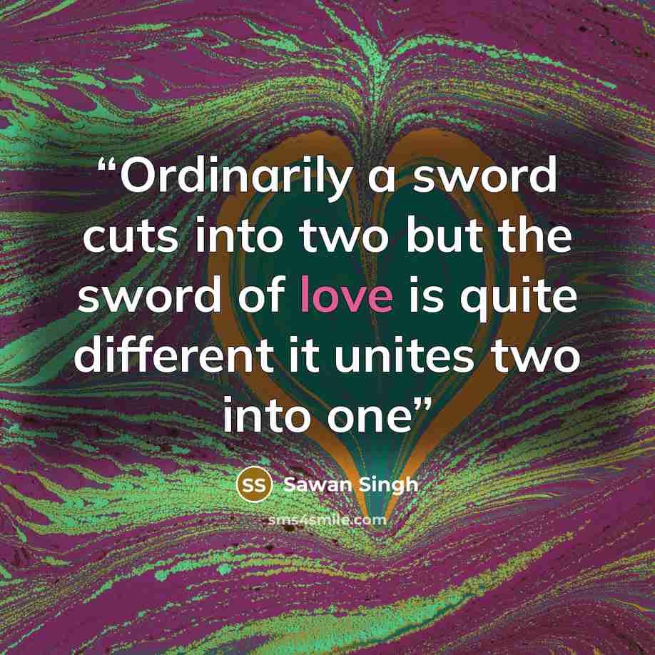 “Ordinarily a sword cuts into two but the sword of love is quite different it unites two into one” quote by Sawan Singh