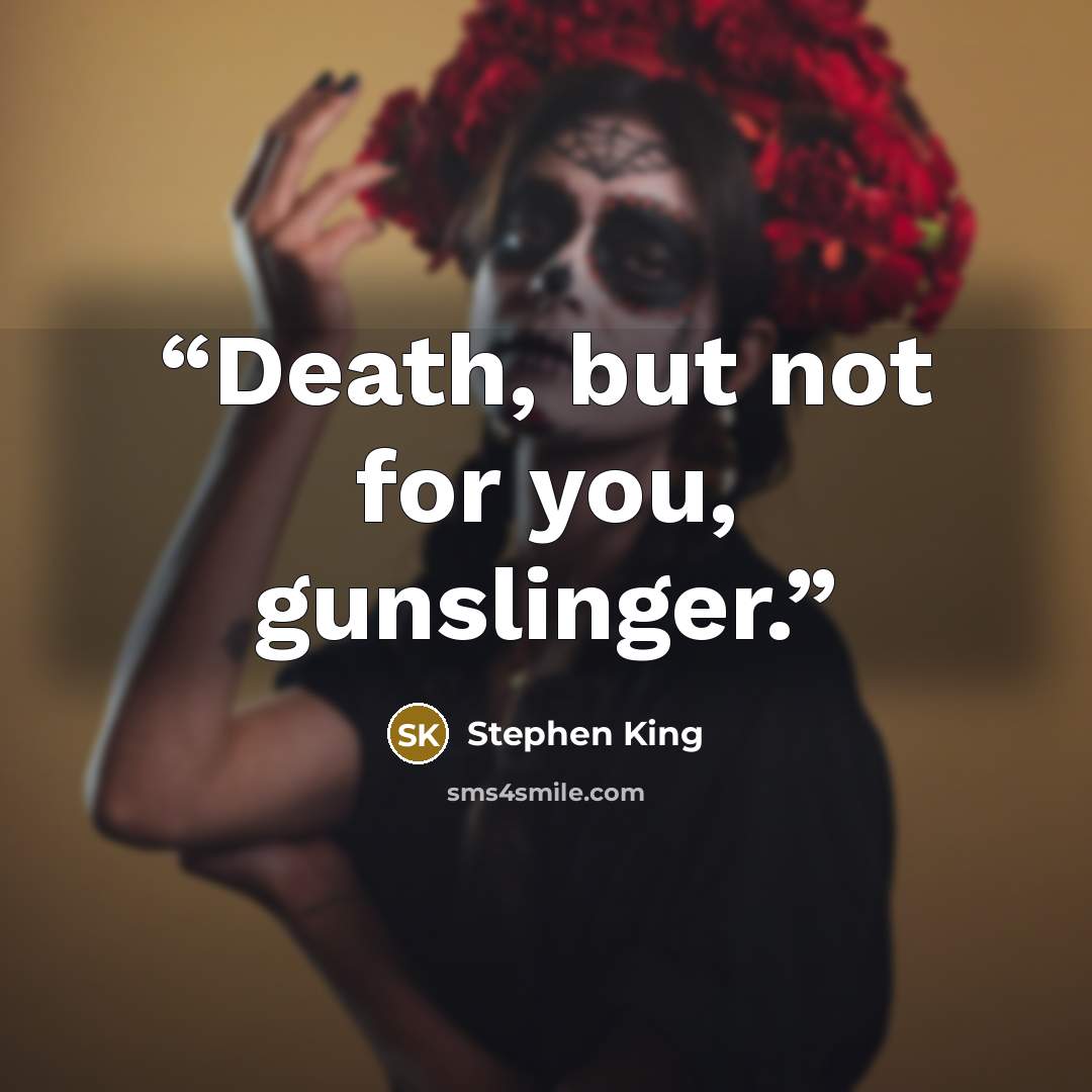 “Death, but not for you, gunslinger.” quote by Stephen King