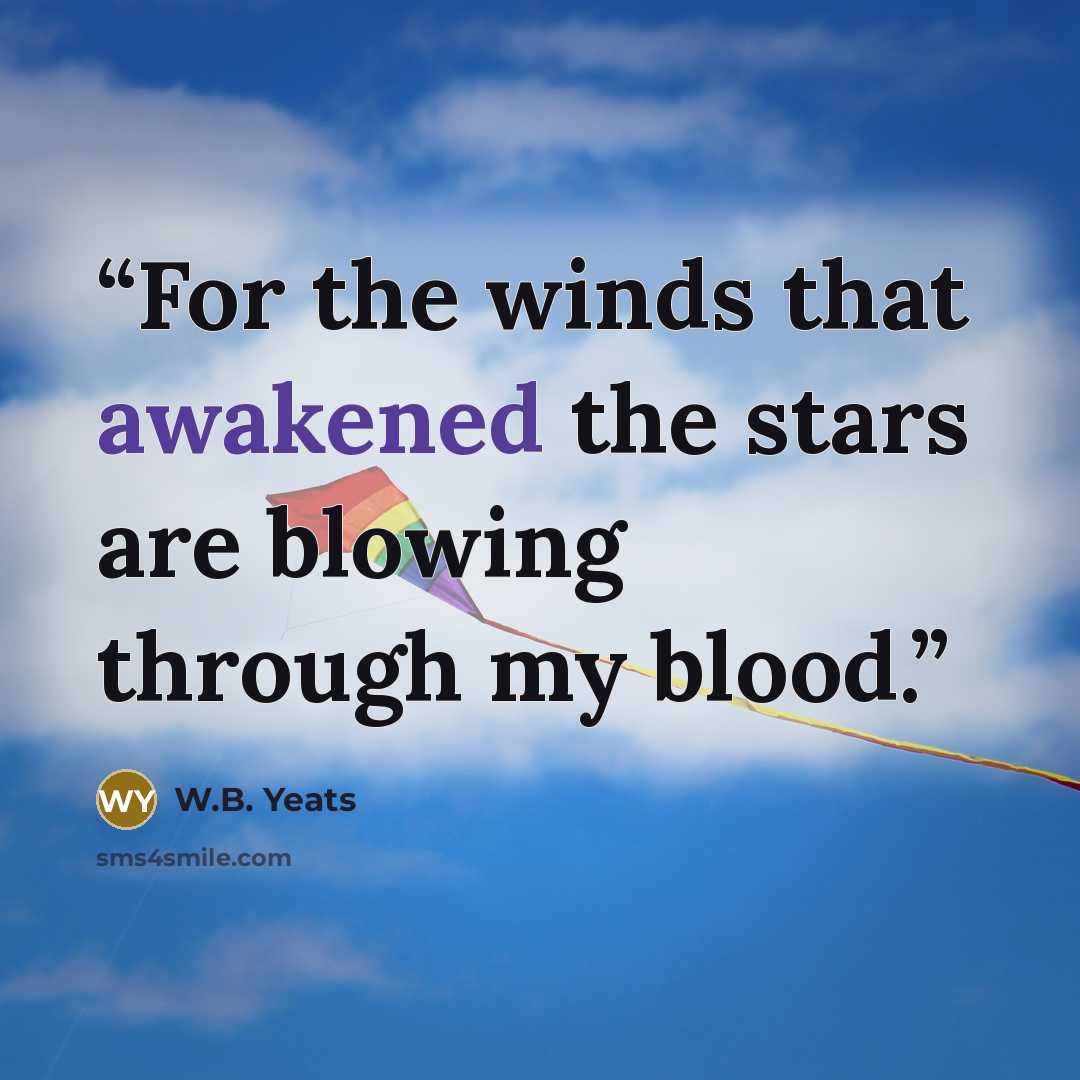 “For the winds that awakened the stars are blowing through my blood.” quote by W.B. Yeats