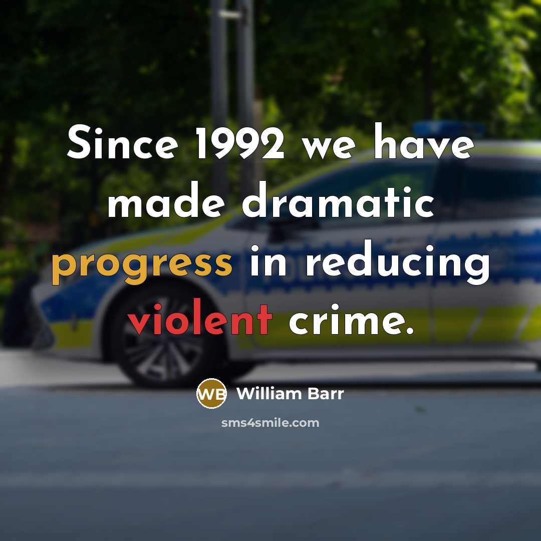 “Since 1992 we have made dramatic progress in reducing violent crime.” quote by William Barr