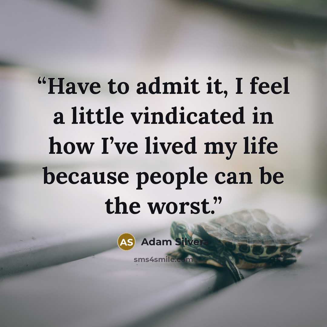 “Have to admit it, I feel a little vindicated in how I’ve lived my life because people can be the worst.” quote by Adam Silvera