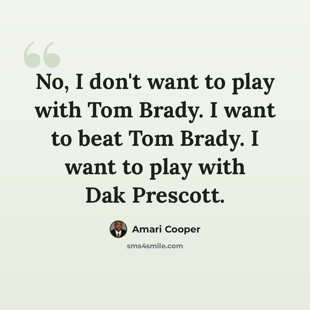 “No, I don't want to play with Tom Brady. I want to beat Tom Brady. I want to play with Dak Prescott.” quote by Amari Cooper