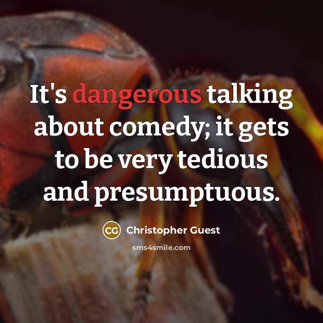 “It's dangerous talking about comedy; it gets to be very tedious and presumptuous.” quote by Christopher Guest