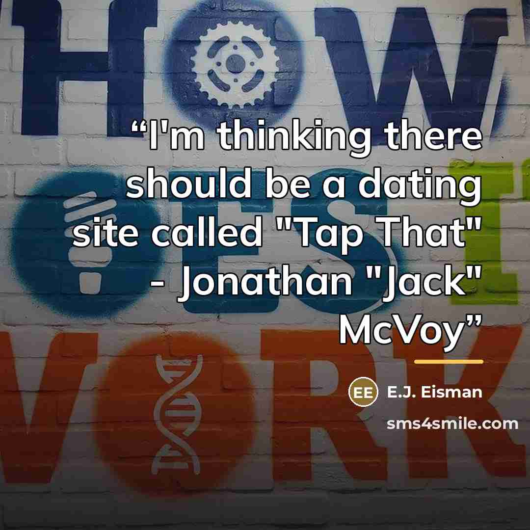 “I'm thinking there should be a dating site called "Tap That" - Jonathan "Jack" McVoy” quote by E.J. Eisman