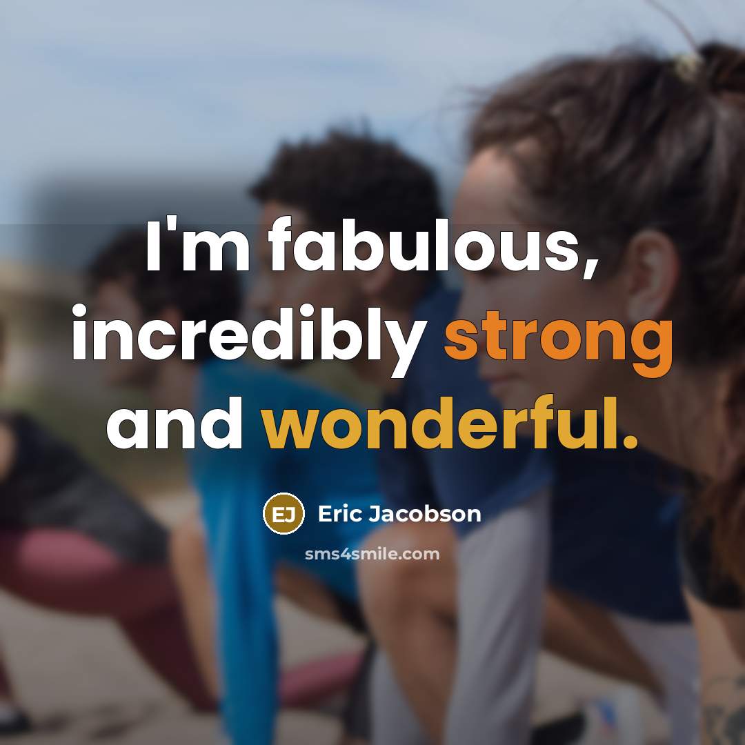 “I'm fabulous, incredibly strong and wonderful.” quote by Eric Jacobson