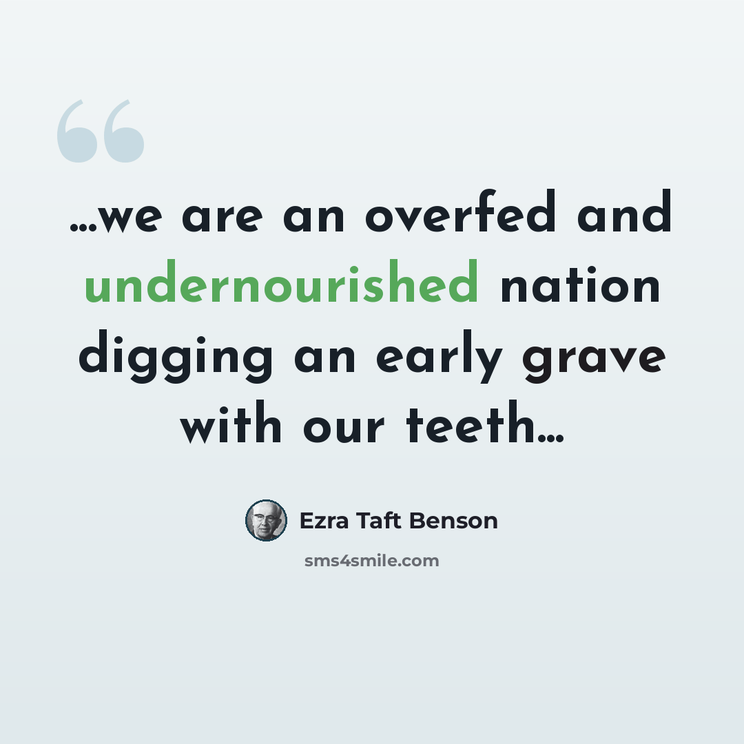 “...we are an overfed and undernourished nation digging an early grave with our teeth...” quote by Ezra Taft Benson