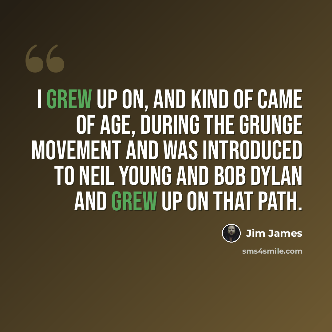 “I grew up on, and kind of came of age, during the grunge movement and was introduced to Neil Young and Bob Dylan and grew up on that path.” quote by Jim James