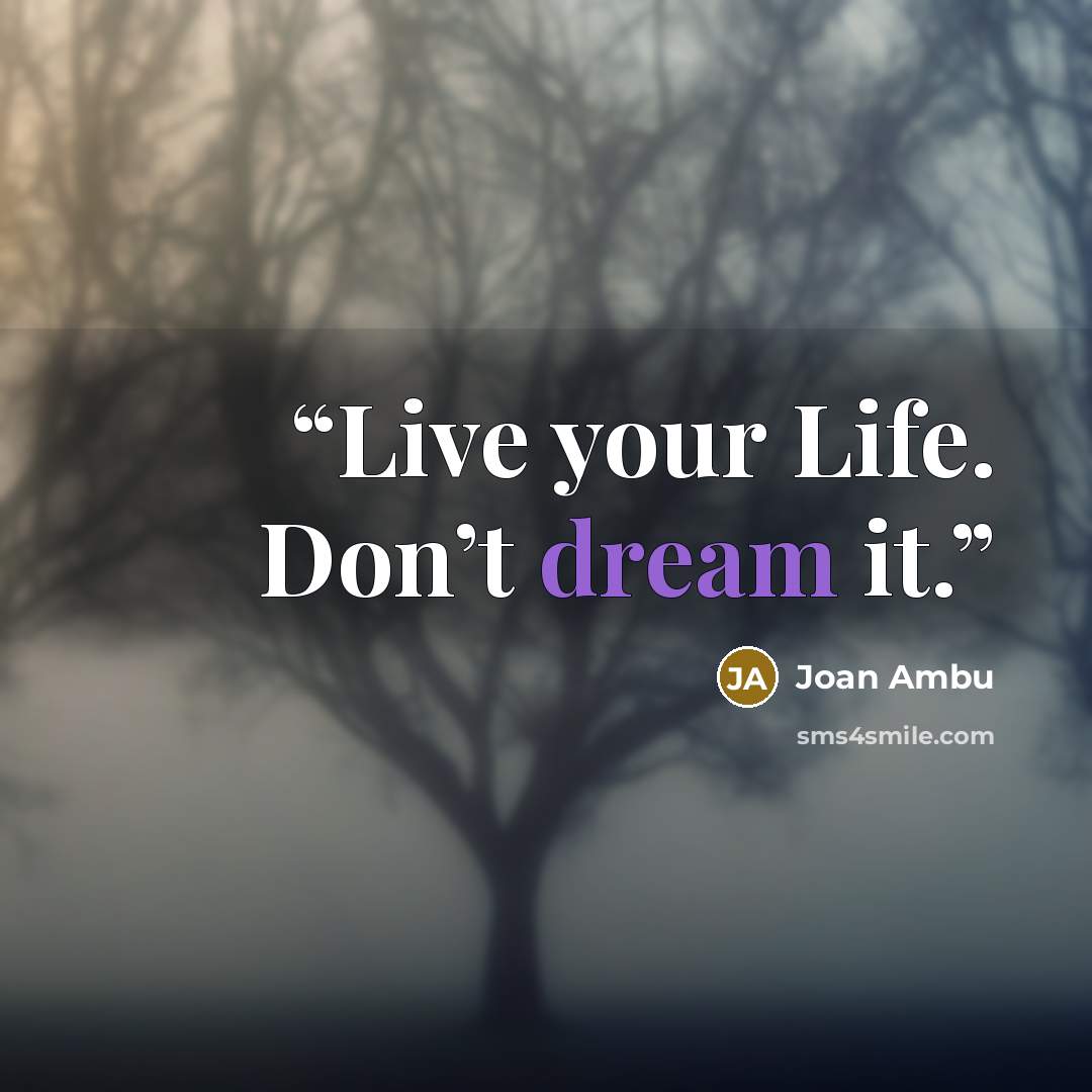 “Live your Life. Don’t dream it.” quote by Joan Ambu