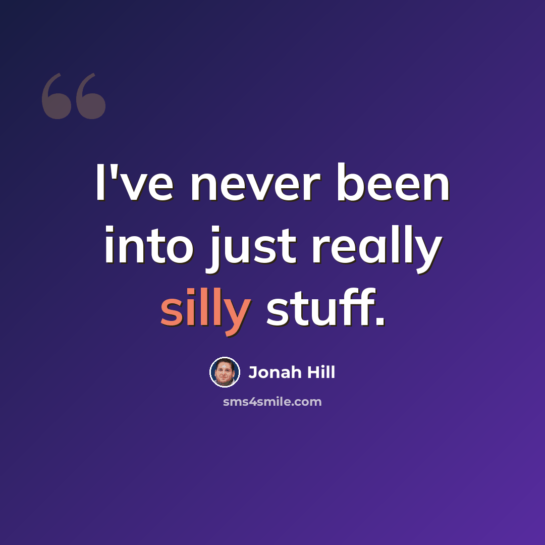 “I've never been into just really silly stuff.” quote by Jonah Hill