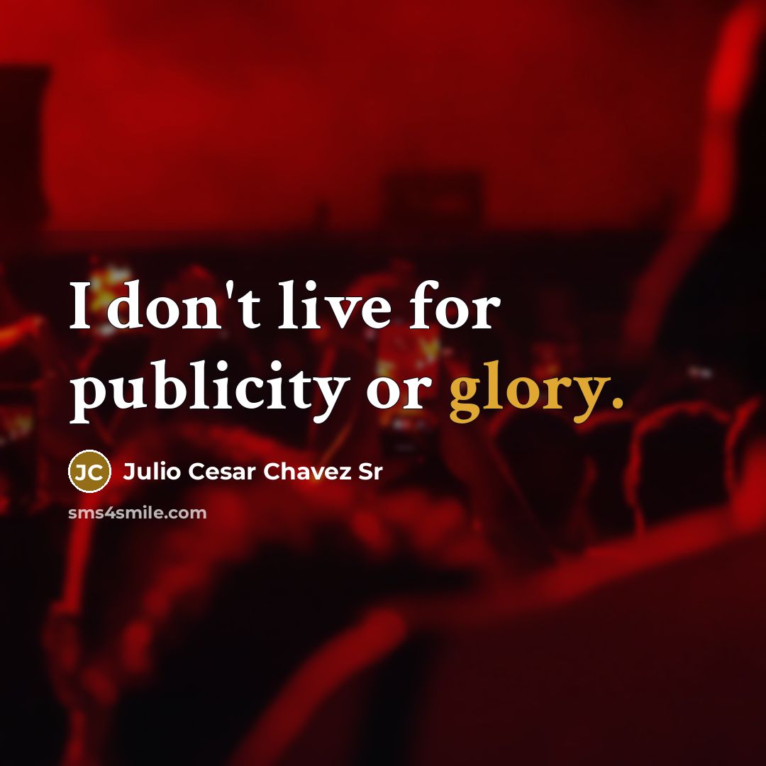 “I don't live for publicity or glory.” quote by Julio Cesar Chavez Sr
